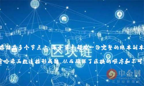 区块链是什么？  

区块链是一种去中心化的数字账本技术，通过一系列的加密算法和共识机制，确保数据的安全性和透明性。其核心特点是不可篡改性和透明性，区块链将数据存储在多个节点上，每个节点都有一份完整的账本副本，任何人都可以通过网络查看数据，从而确保信息的公开与透明。区块链的广泛应用不仅限于数字货币，还包括供应链管理、智能合约、身份验证等多个领域。  

区块链的技术结构通常由以下几个部分构成：区块、链、节点和网络协议。每个区块包含了一定数量的交易数据，当一个区块填满后，它将与前一个区块通过加密哈希函数连接形成链，从而确保了区块的顺序和不可篡改性。节点则是参与区块链网络的计算机，它们通过协议维护链的完整性和安全性。  

总体来说，区块链是一种创新的信息存储和传递方式，为数据的安全与诚信提供了一种新范式。