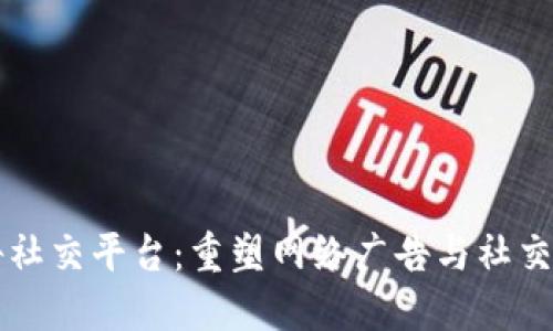 区块链广告社交平台：重塑网络广告与社交互动的未来