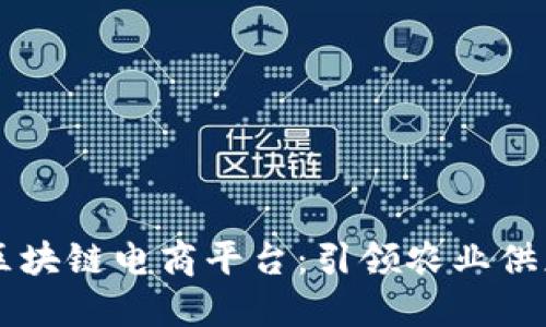 中粮开发区块链电商平台：引领农业供应链的未来