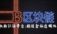 区块链金融机构认证平台：推进金融透明化与信