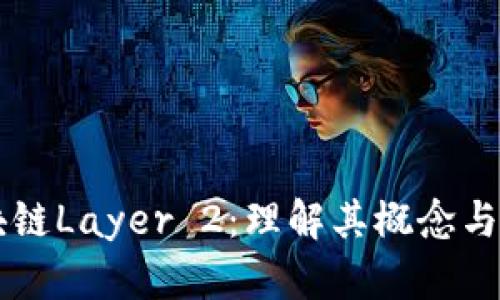 区块链Layer 2：理解其概念与应用