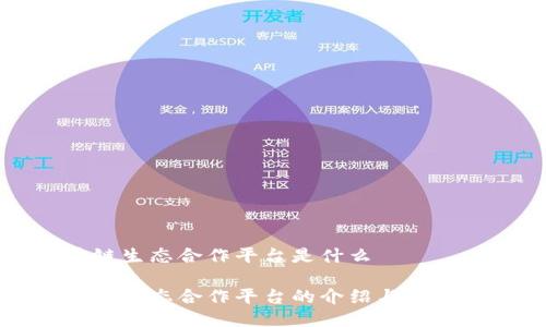 区块链生态合作平台是什么

区块链生态合作平台的介绍与未来发展