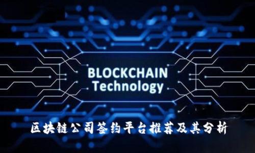 区块链公司签约平台推荐及其分析