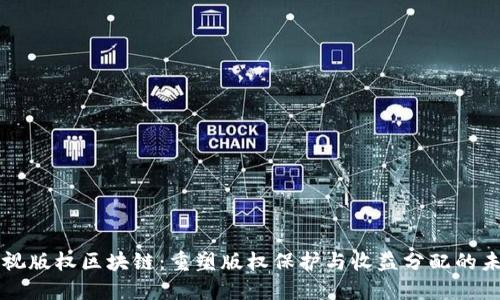 影视版权区块链：重塑版权保护与收益分配的未来