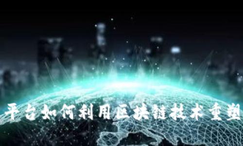 新型社交平台如何利用区块链技术重塑用户体验