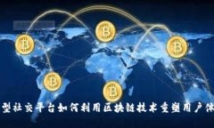 新型社交平台如何利用区块链技术重塑用户体验
