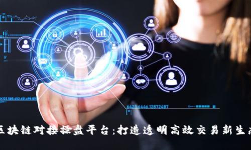 区块链对接操盘平台：打造透明高效交易新生态