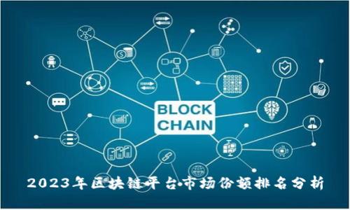 2023年区块链平台市场份额排名分析
