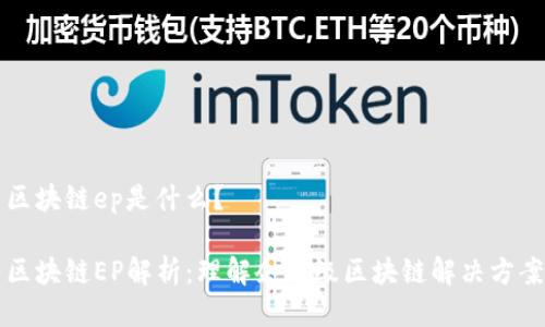 区块链ep是什么？

区块链EP解析：理解企业级区块链解决方案