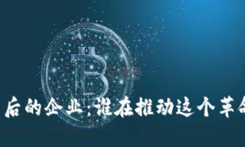 区块链背后的企业：谁在推动这个革命性技术？