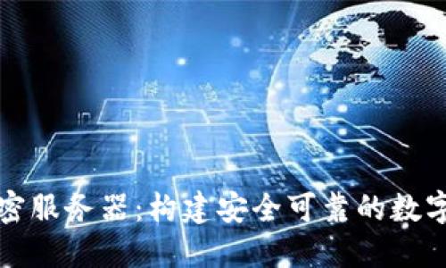 区块链加密服务器：构建安全可靠的数字交易环境