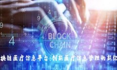 区块链医疗信息平台：创新医疗信息管理的新纪