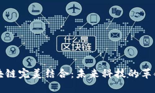 AI与区块链完美结合：未来科技的革命性联盟