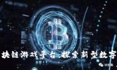 能赚钱的区块链游戏平台：探索新型数字经济的