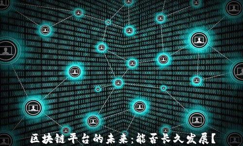 
区块链平台的未来：能否长久发展？