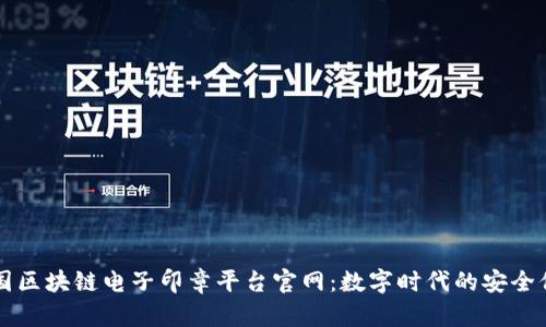 中国区块链电子印章平台官网：数字时代的安全保障