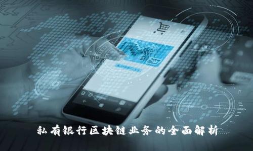 私有银行区块链业务的全面解析