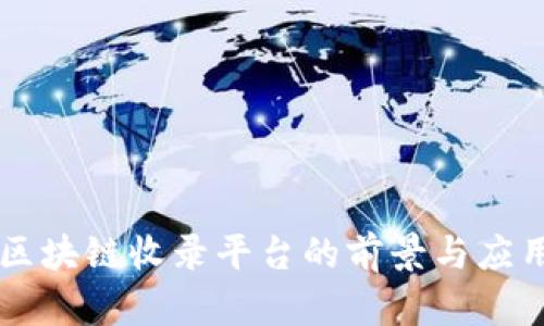 区块链收录平台的前景与应用