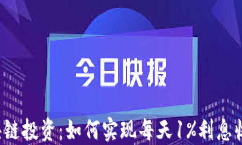 
区块链投资：如何实现每天1%利息收益？