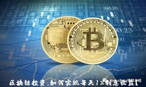 
区块链投资：如何实现每天1%利息收益？